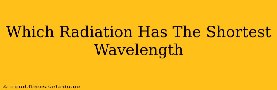 Which Radiation Has The Shortest Wavelength