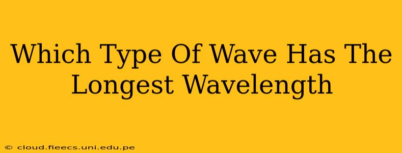 Which Type Of Wave Has The Longest Wavelength