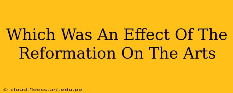 Which Was An Effect Of The Reformation On The Arts