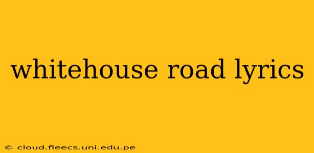 whitehouse road lyrics