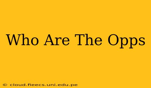 Who Are The Opps