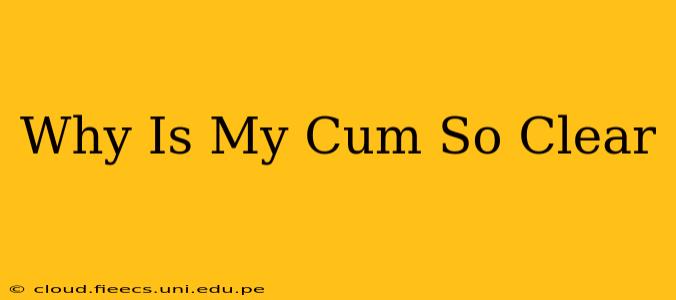 Why Is My Cum So Clear