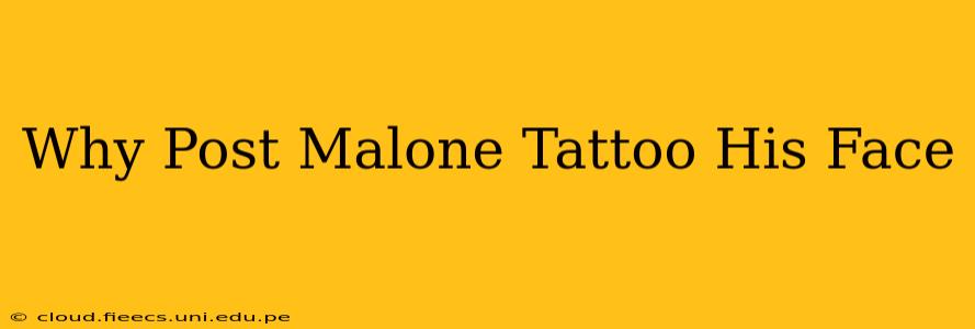 Why Post Malone Tattoo His Face