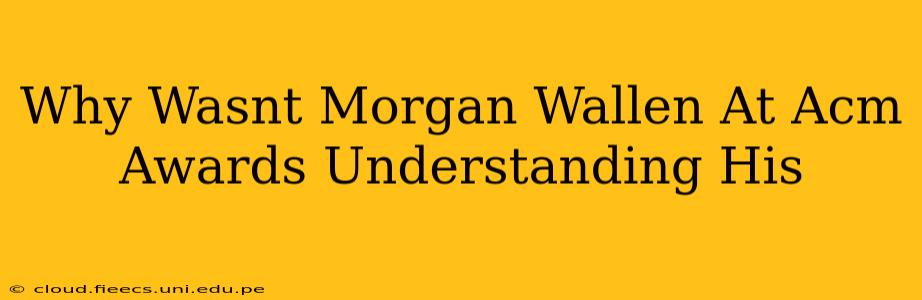 Why Wasnt Morgan Wallen At Acm Awards Understanding His