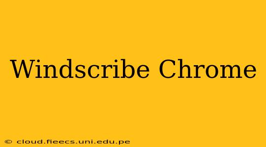Windscribe Chrome