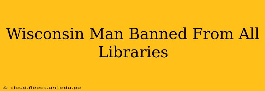 Wisconsin Man Banned From All Libraries