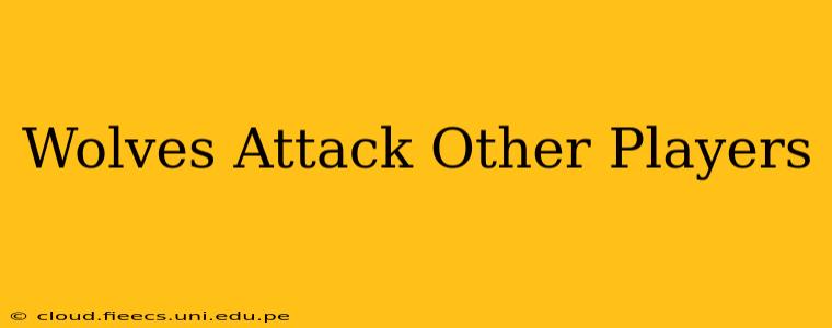 Wolves Attack Other Players