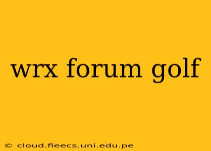wrx forum golf