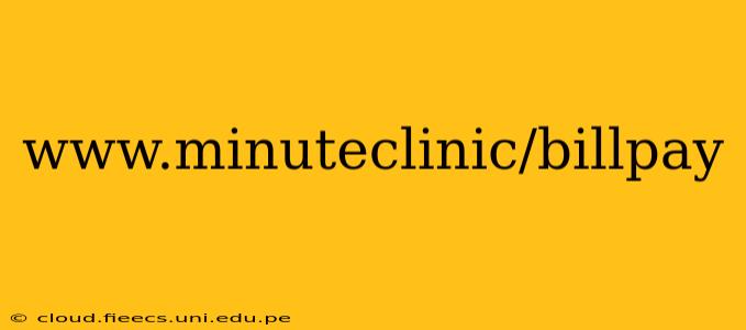 www.minuteclinic/billpay