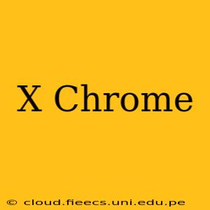 X Chrome