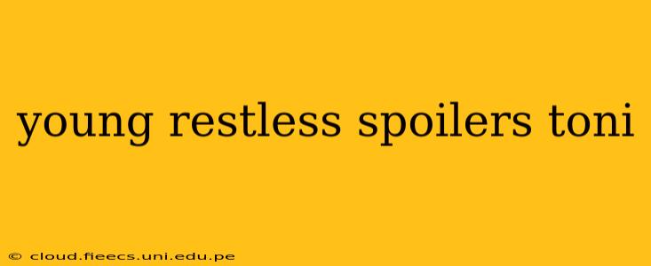young restless spoilers toni